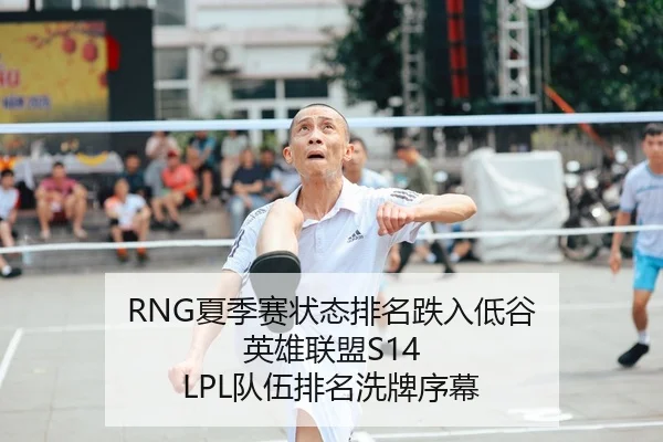 RNG夏季赛状态排名跌入低谷 英雄联盟S14 LPL队伍排名洗牌序幕